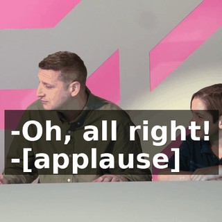 -Oh, all right! -[applause]