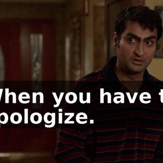 When you have to apologize.