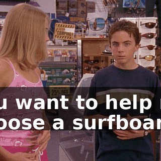You want to help me choose a surfboard?