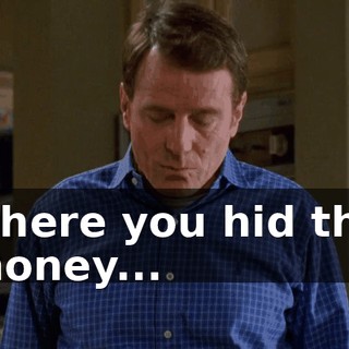 where you hid the money...