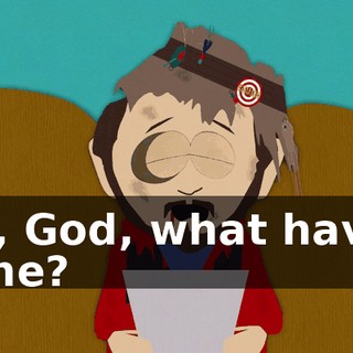 Oh, God, what have I done?