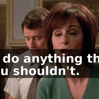 or do anything that you shouldn't.
