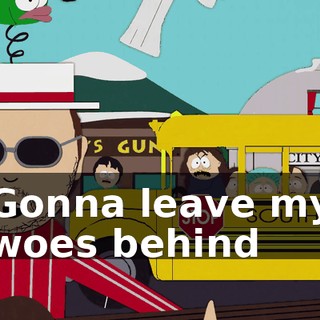 ♪ Gonna leave my woes behind ♪
