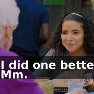 - I did one better. - Mm.