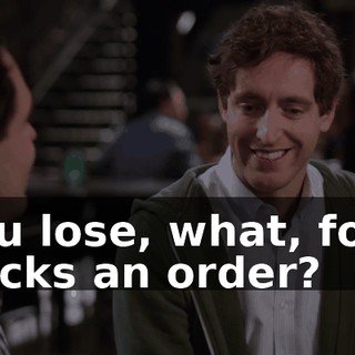 You lose, what, four bucks an order?