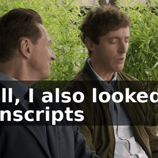 Well, I also looked at transcripts