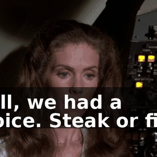 Well, we had a choice. Steak or fish.