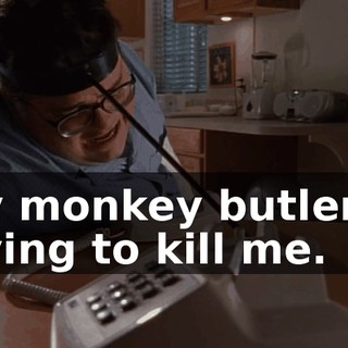 My monkey butler is trying to kill me.