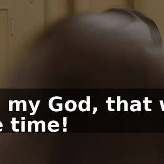 Oh, my God, that was one time!