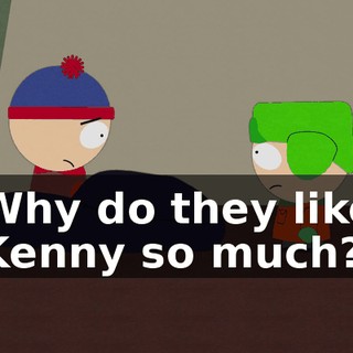 Why do they like Kenny so much?