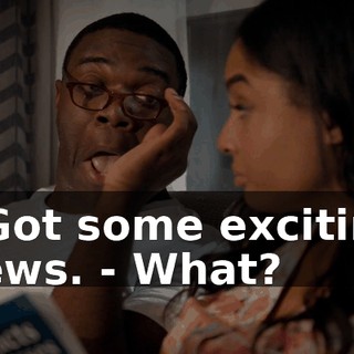 - Got some exciting news. - What?