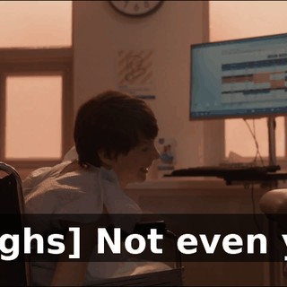 [laughs] Not even you.