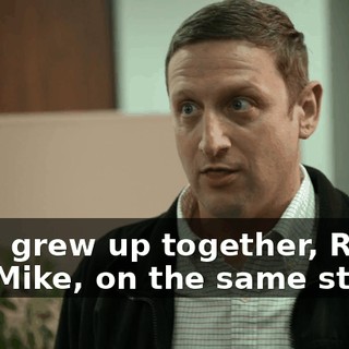 They grew up together, Rick and Mike, on the same street.
