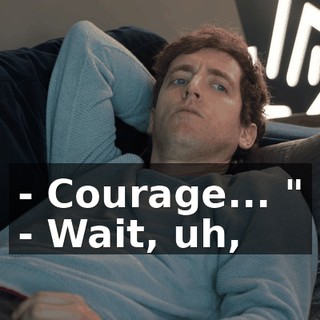 - Courage... " - Wait, uh,