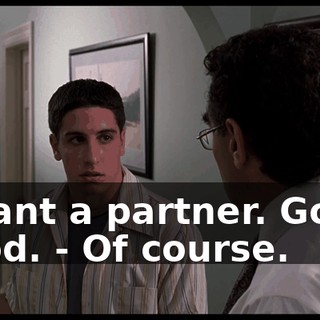 - Want a partner. Good. Good. - Of course.
