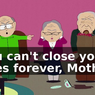You can't close your eyes forever, Mother.