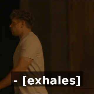 - [exhales]