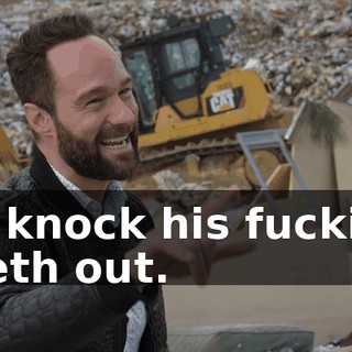 I'd knock his fucking teeth out.