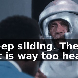 I keep sliding. The suit is way too heavy.