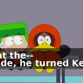 What the-- - Dude, he turned Kenny