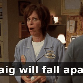 Craig will fall apart.