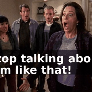 Stop talking about him like that!