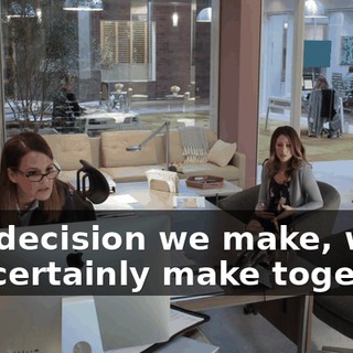 Any decision we make, we will certainly make together.