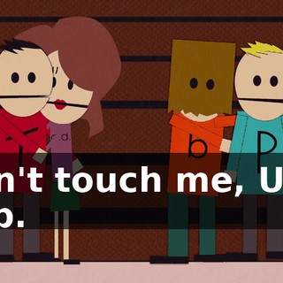 Don't touch me, Ugly Bob.