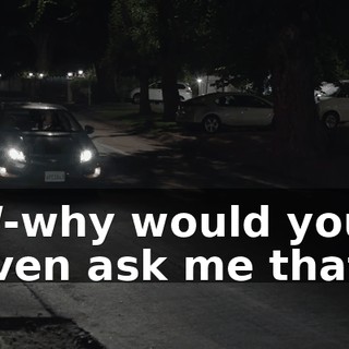 W-why would you even ask me that?