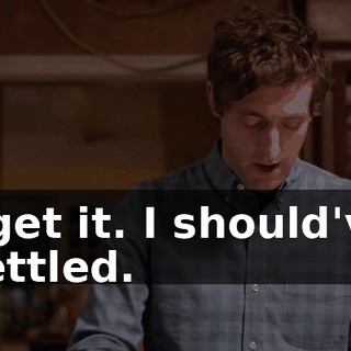 I get it. I should've settled.