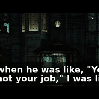 No, when he was like, "You are not your job," I was like...