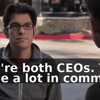 You're both CEOs. You have a lot in common.