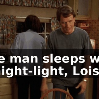 The man sleeps with a night-light, Lois.