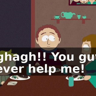 Aghagh!! You guys never help me!