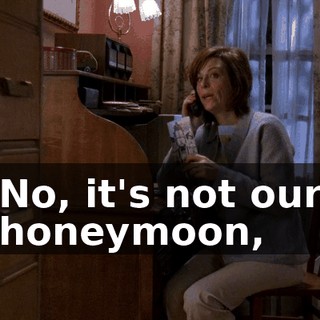 No, it's not our honeymoon,