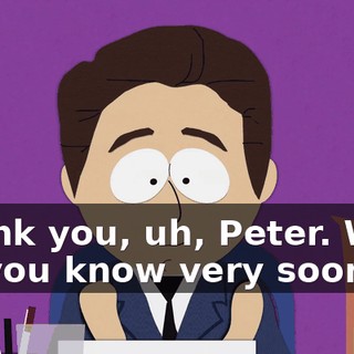Thank you, uh, Peter. We'll let you know very soon.