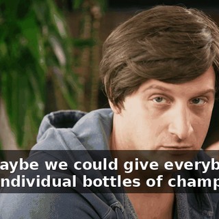 Oh, maybe we could give everybody little individual bottles of champagne.