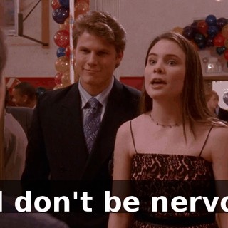 And don't be nervous.