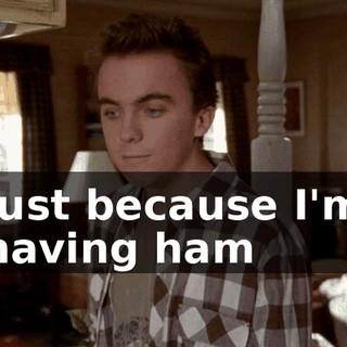 Just because I'm having ham