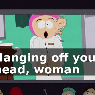 ♪ Hanging off your head, woman ♪