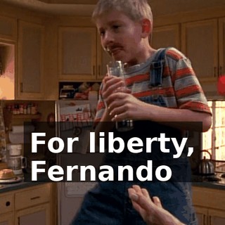 ♪ For liberty, Fernando ♪