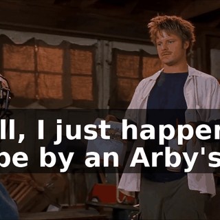 Well, I just happened to be by an Arby's,