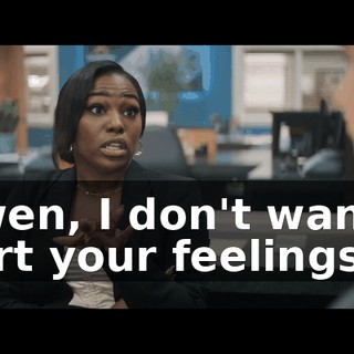 Owen, I don't wanna hurt your feelings,