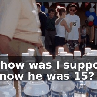 but how was I supposed to know he was 15?