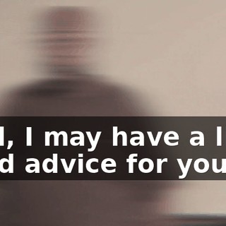 Well, I may have a little good advice for you.