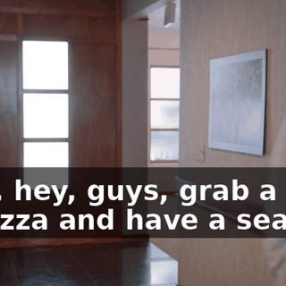 - Oh, hey, guys, grab a slice of pizza and have a seat.