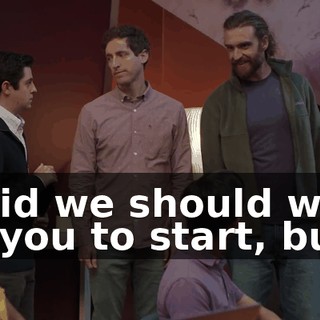 I said we should wait for you to start, but...