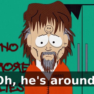 Oh, he's around.