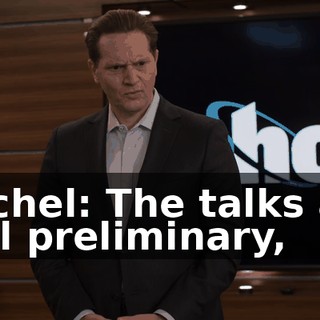 Rachel: The talks are still preliminary,