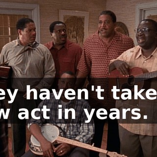 They haven't taken a new act in years.